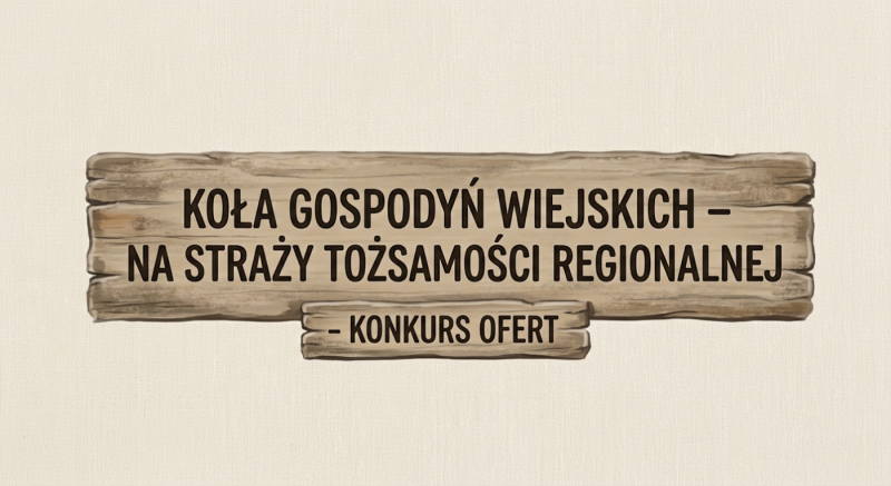 Ogłoszenie konkursu dla Kół Gospodyń Wiejskich: „Na straży tożsamości regionalnej”